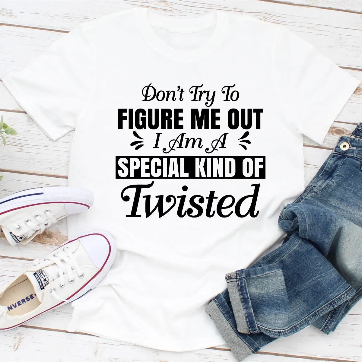 Graphic T-Shirts Don't Try To Figure Me Out I'm A Special Kind Of Twisted
