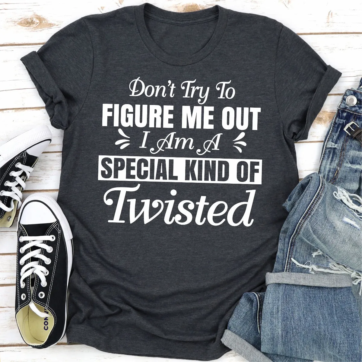 Graphic T-Shirts Don't Try To Figure Me Out I'm A Special Kind Of Twisted