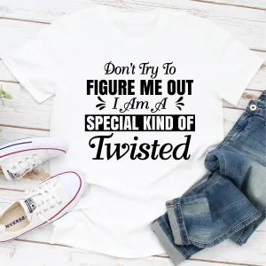 Graphic T-Shirts Don't Try To Figure Me Out I'm A Special Kind Of Twisted
