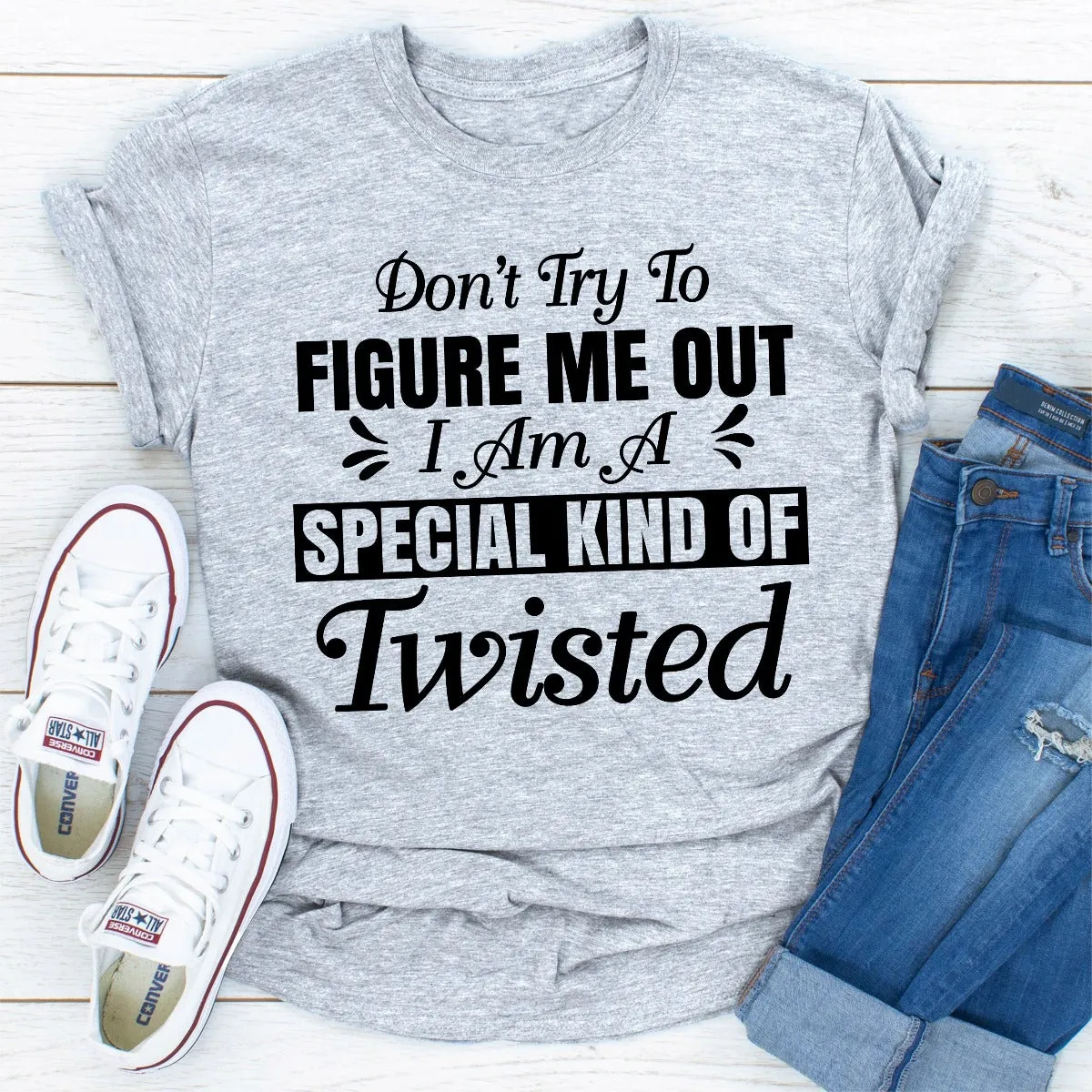 Graphic T-Shirts Don't Try To Figure Me Out I'm A Special Kind Of Twisted