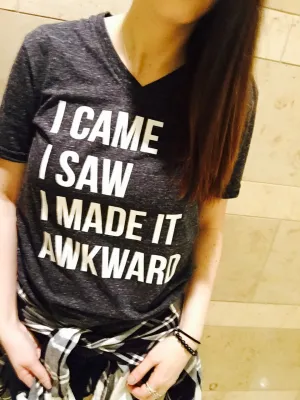 I Came I Saw I Made It Awkward Shirt