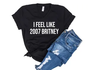 I Feel Like 2007 Britney  | Unisex V Neck