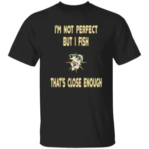 I'm Not Perfect But I Fish T-Shirt
