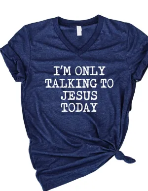 Im Only Talking To Jesus Today Shirt | Unisex V Neck
