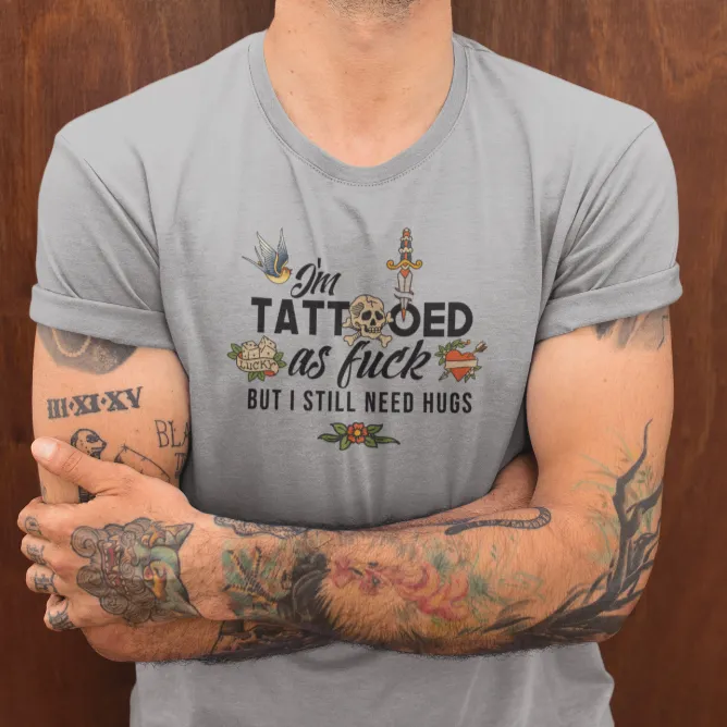 I'm Tattooed As Fuck, But I Still Need Hugs Men's/Unisex T-Shirt