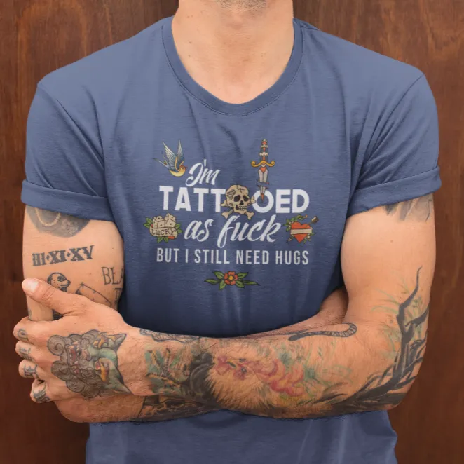 I'm Tattooed As Fuck, But I Still Need Hugs Men's/Unisex T-Shirt