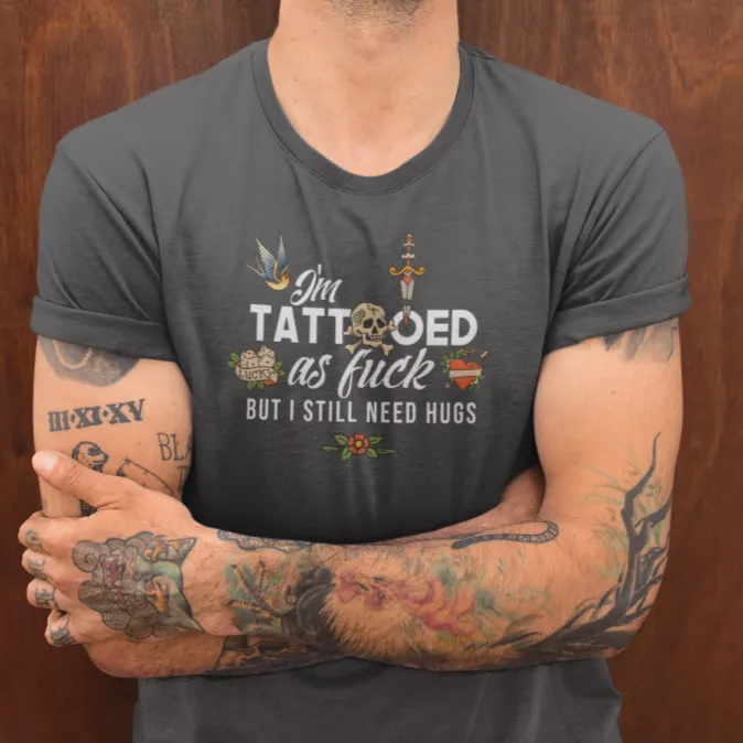 I'm Tattooed As Fuck, But I Still Need Hugs Men's/Unisex T-Shirt