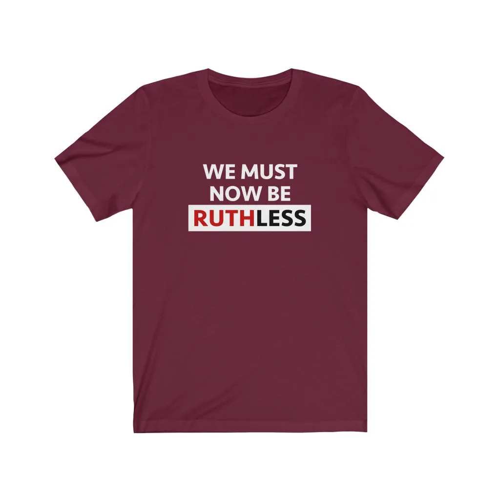 WE MUST NOW BE RUTHLESS - Unisex Short Sleeve T-shirt