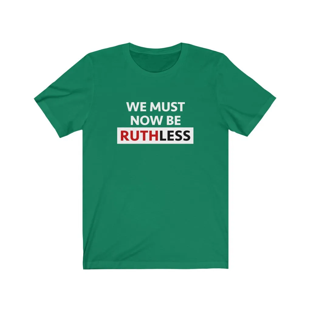 WE MUST NOW BE RUTHLESS - Unisex Short Sleeve T-shirt