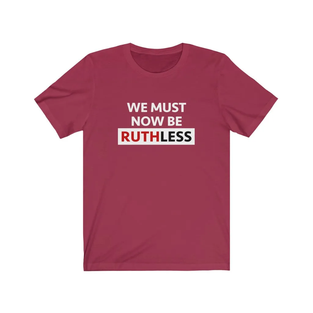 WE MUST NOW BE RUTHLESS - Unisex Short Sleeve T-shirt