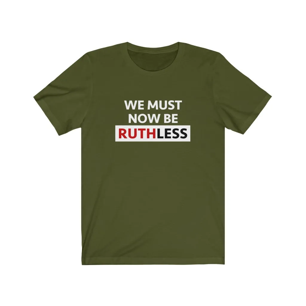 WE MUST NOW BE RUTHLESS - Unisex Short Sleeve T-shirt