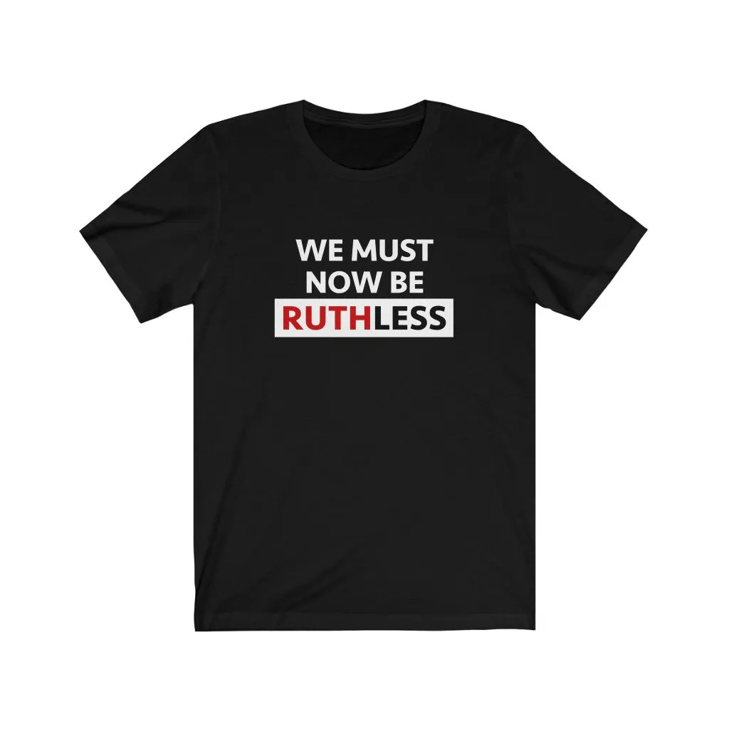 WE MUST NOW BE RUTHLESS - Unisex Short Sleeve T-shirt