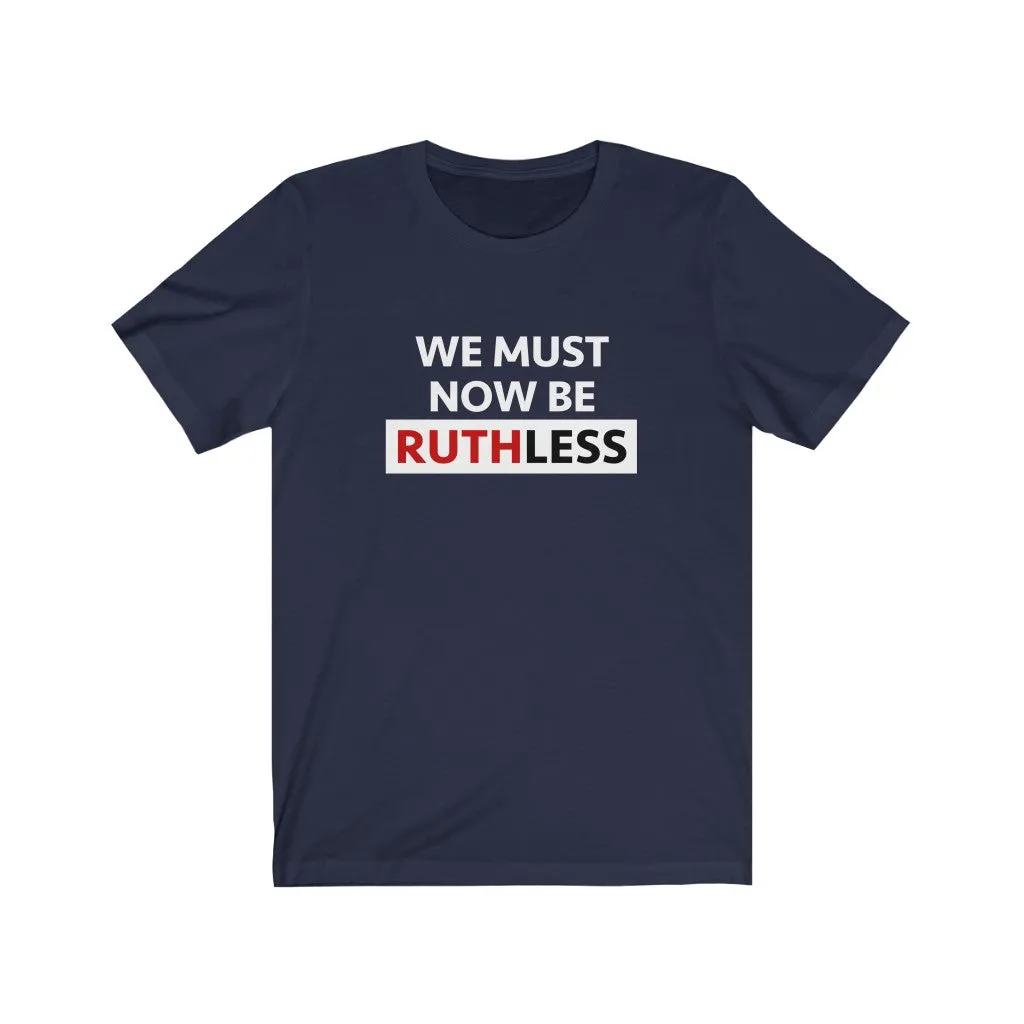 WE MUST NOW BE RUTHLESS - Unisex Short Sleeve T-shirt
