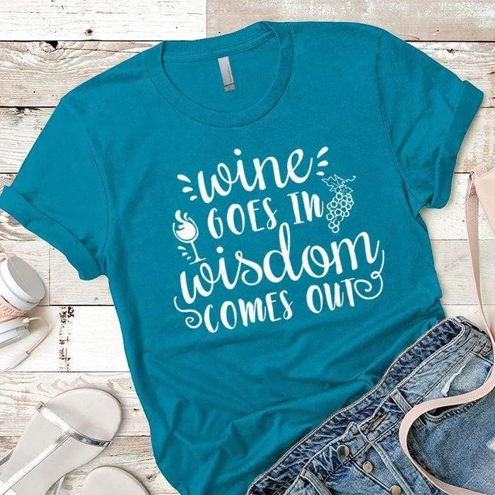 Wine Goes In Wisdom Comes Out Premium Tees