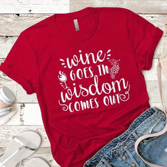 Wine Goes In Wisdom Comes Out Premium Tees