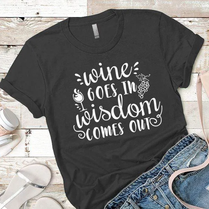 Wine Goes In Wisdom Comes Out Premium Tees