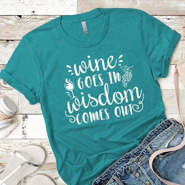 Wine Goes In Wisdom Comes Out Premium Tees