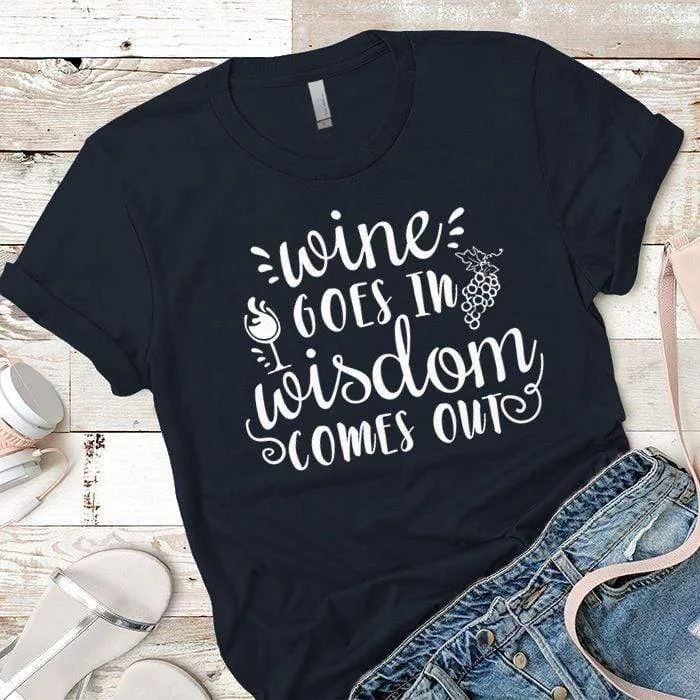 Wine Goes In Wisdom Comes Out Premium Tees