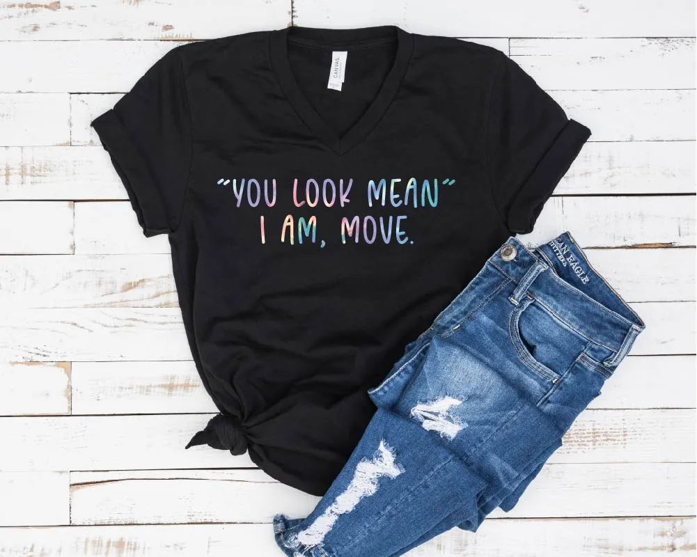 You Look Mean I Am Move Shirt | Unisex V Neck